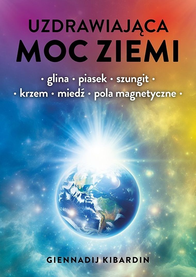 Uzdrawiająca moc Ziemi. Glina, piasek, szungit, krzem, miedź, pola magnetyczne