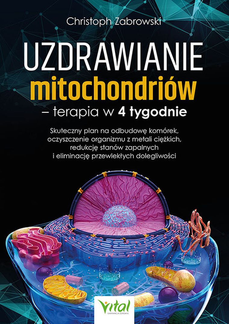 Uzdrawianie mitochondriów - terapia w 4 tygodnie. Skuteczny plan na odbudowę komórek, oczyszczenie organizmu z metali ciężkich, redukcję stanów zapalnych i eliminację przewlekłych dolegliwości