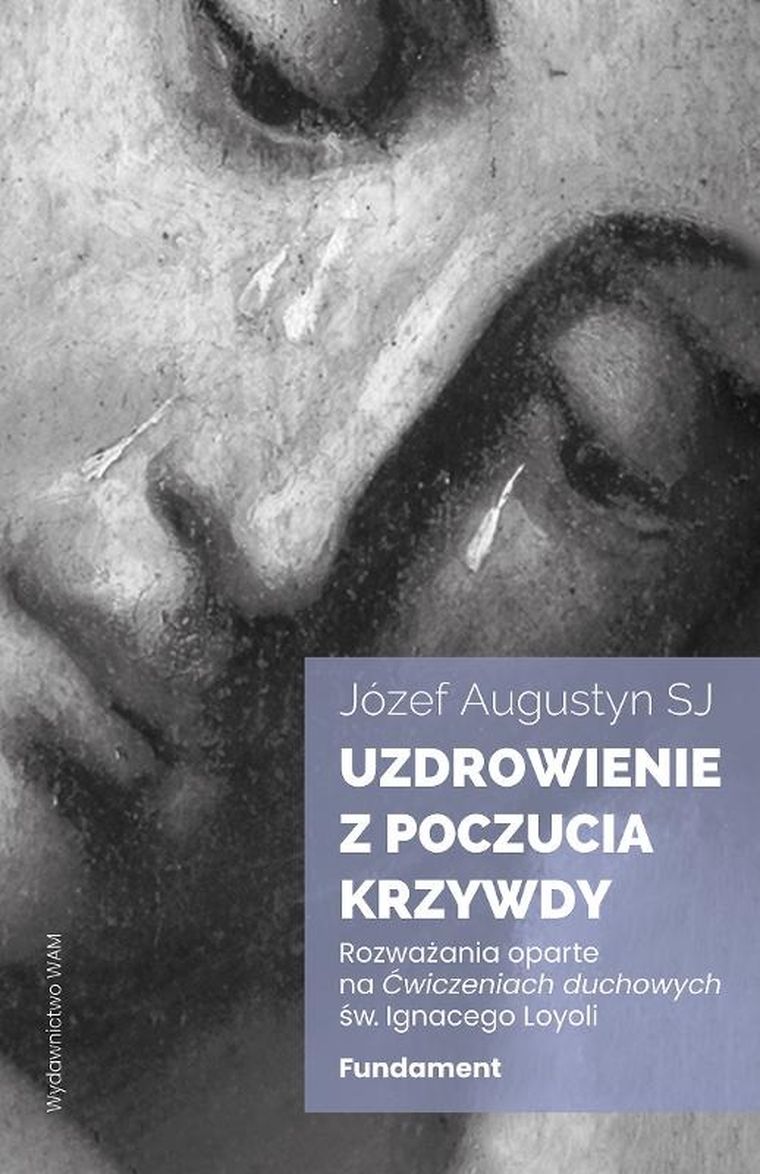 Uzdrowienie z poczucia krzywdy. Fundament. Rozważania oparte na Ćwiczeniach duchowych św. Ignacego Loyoli
