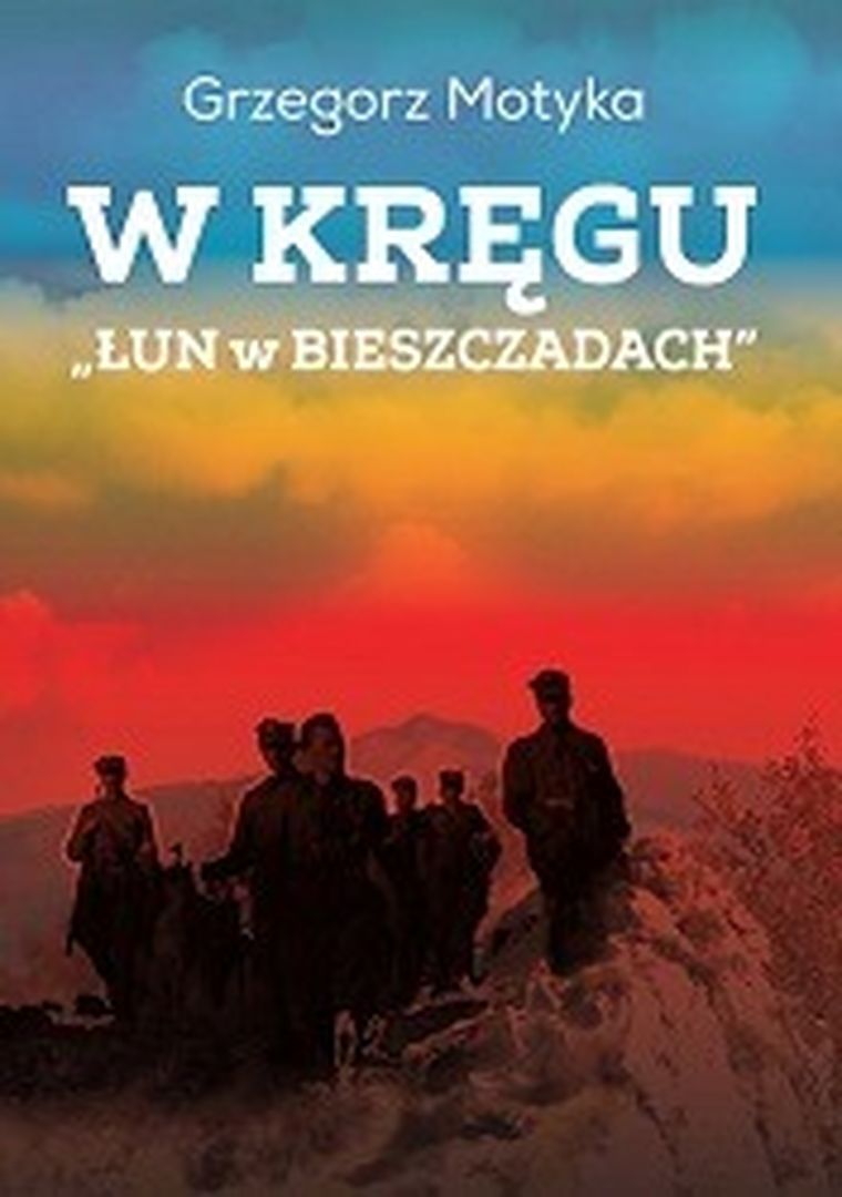 W kręgu „Łun w Bieszczadach”. Szkice z najnowszej historii polskich Bieszczad