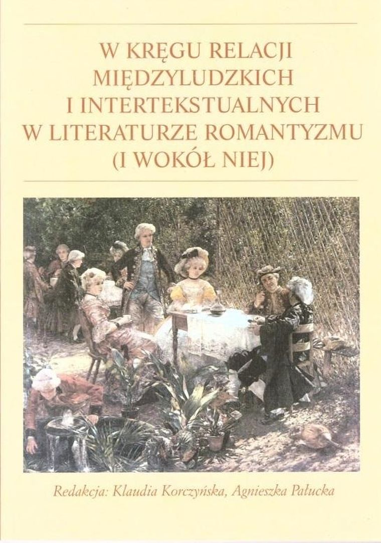 W kręgu relacji międzyludzkich i intertekstualnych w literaturze romantyzmu (I wokół niej)