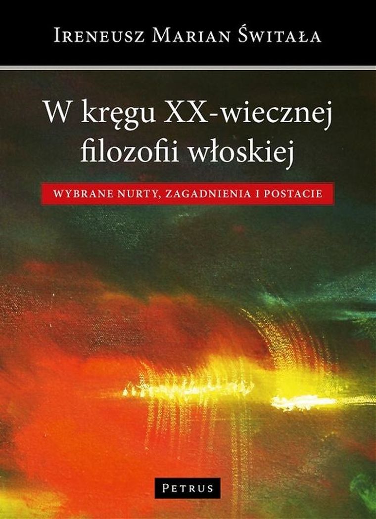 W kręgu XX-wiecznej filozofii włoskiej. Wybrane nurty, zagadnienia i postacie