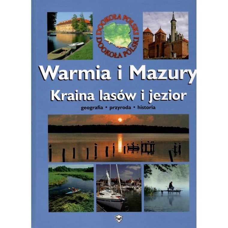 Warmia i Mazury. Kraina lasów i jezior. Geografia. Przyroda. Historia