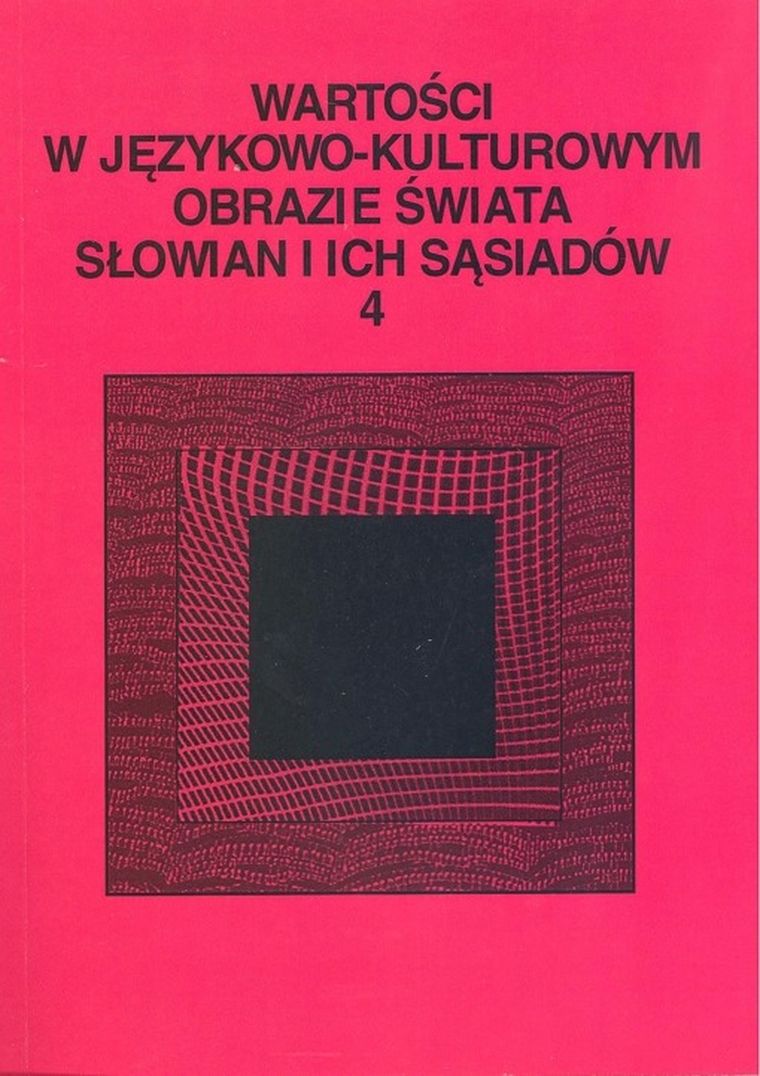 Wartości w językowo-kulturowym obrazie świata Słowian i ich sąsiadów. Tom 4. Słownik językowy - leksykalny