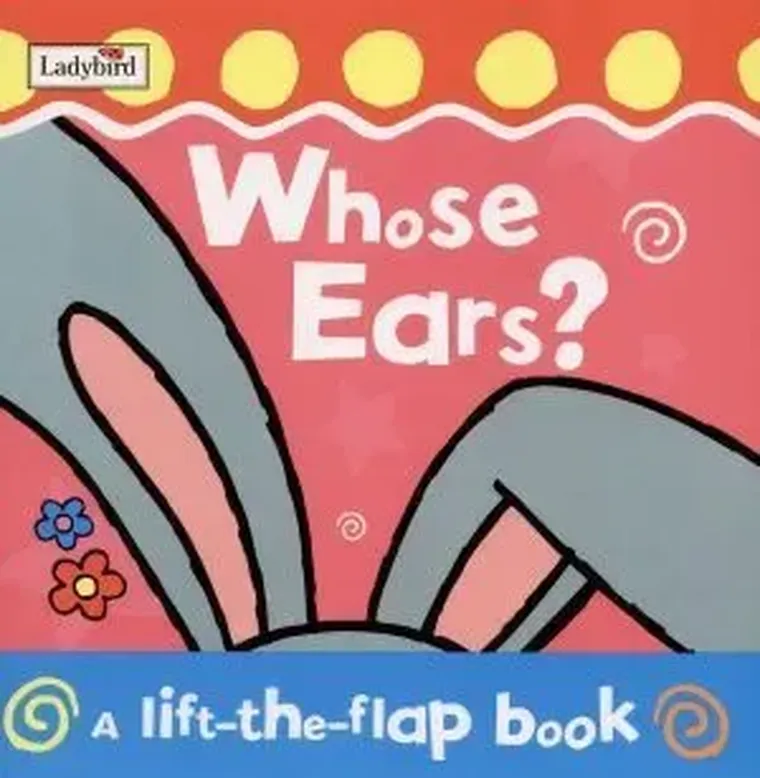 Whose Ears. A Lift-The-Flap Book