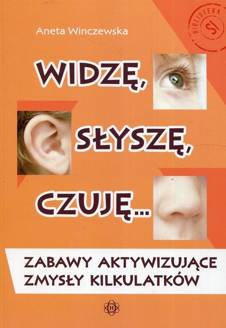 Widzę słyszę czuję. Zabawy aktywizujące zmysły kilkulatków