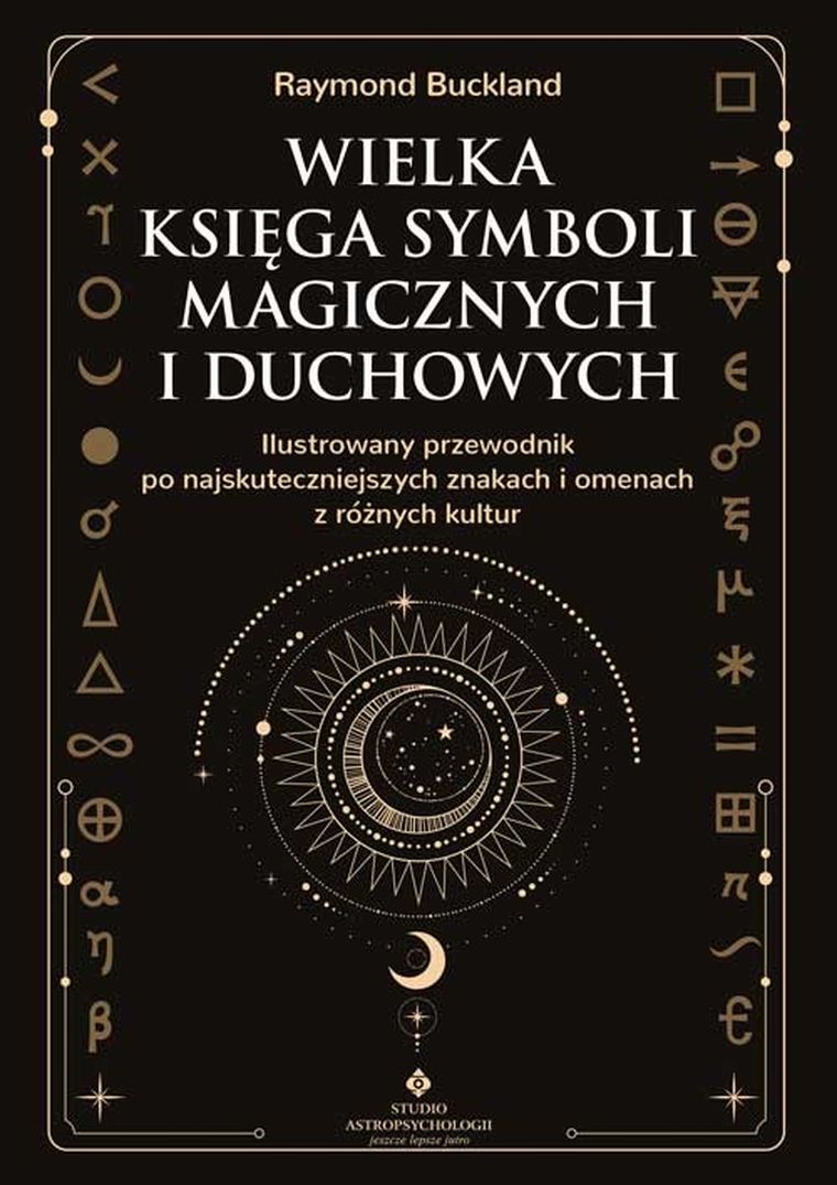 Wielka księga symboli magicznych i duchowych. Ilustrowany przewodnik po najskuteczniejszych znakach i omenach z różnych kultur