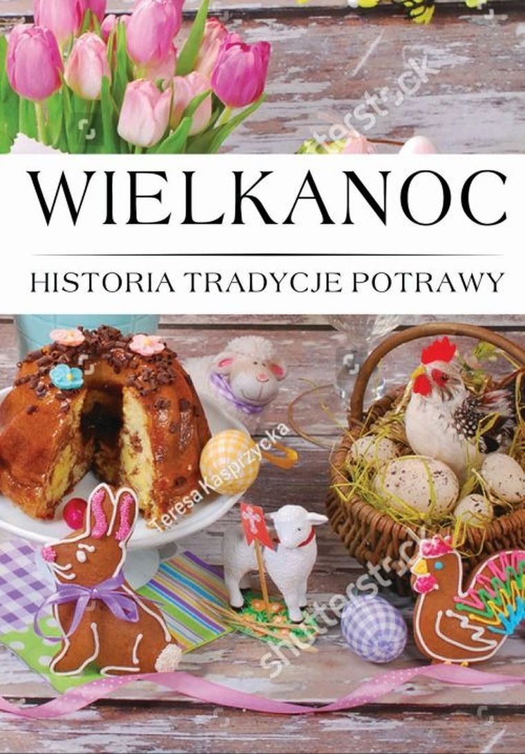Wielkanoc. Historia, tradycje, potrawy