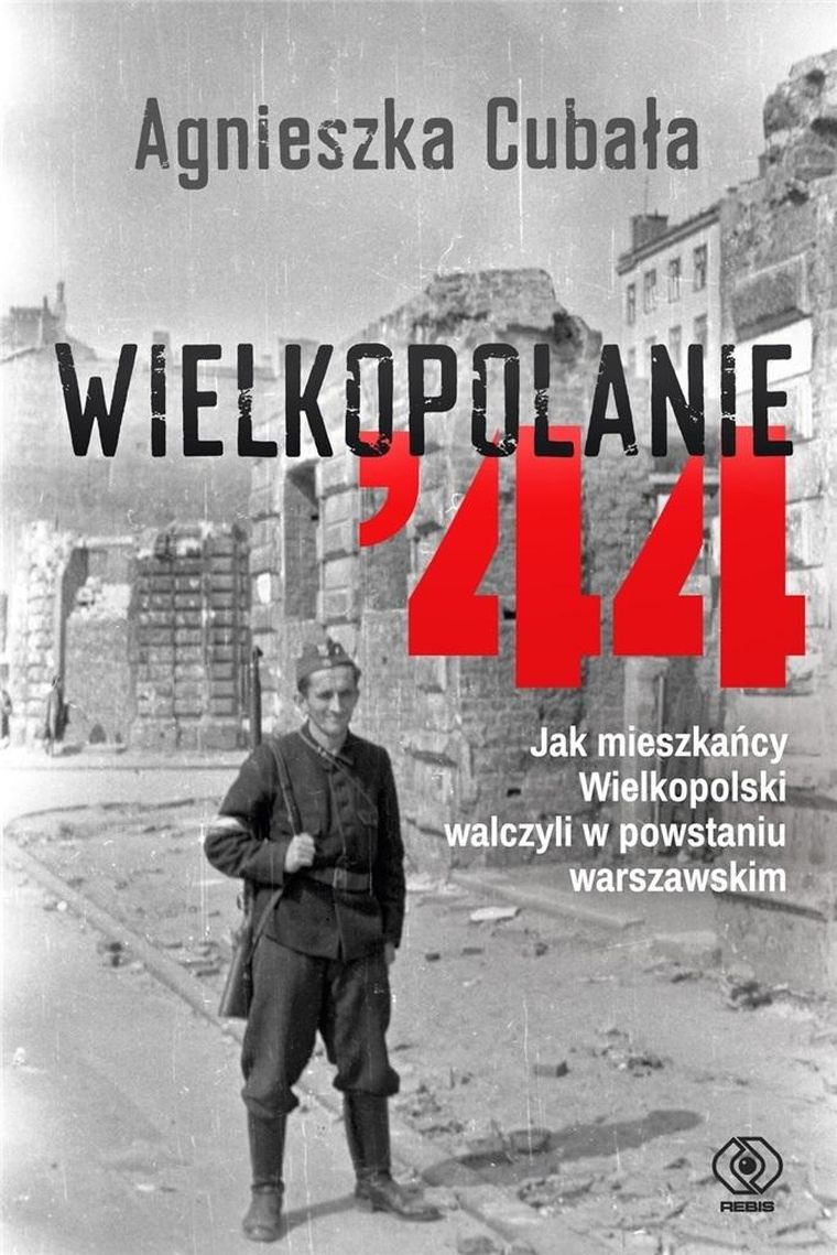 Wielkopolanie 44. Jak mieszkańcy Wielkopolski walczyli w powstaniu warszawskim