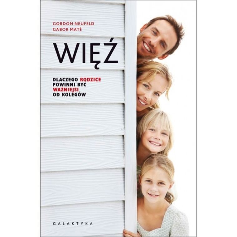 Więź. Dlaczego rodzice powinni być ważniejsi od kolegów