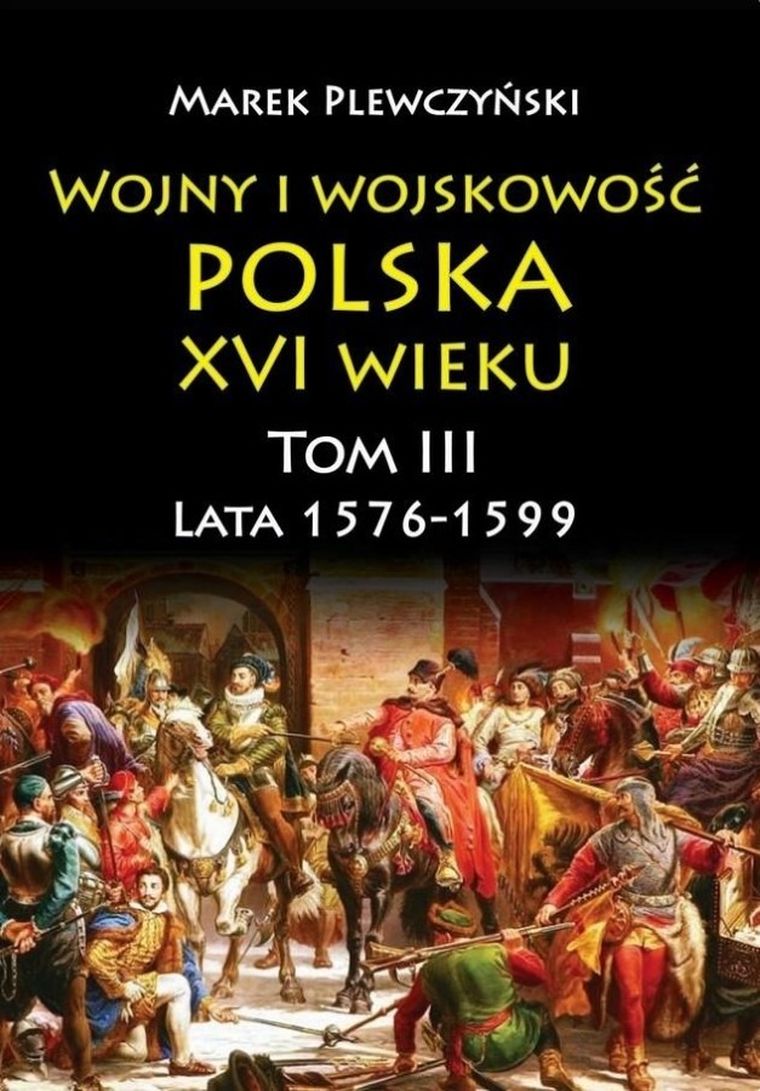 Wojny i wojskowość Polska XVI wieku. Tom 3. 1576/99