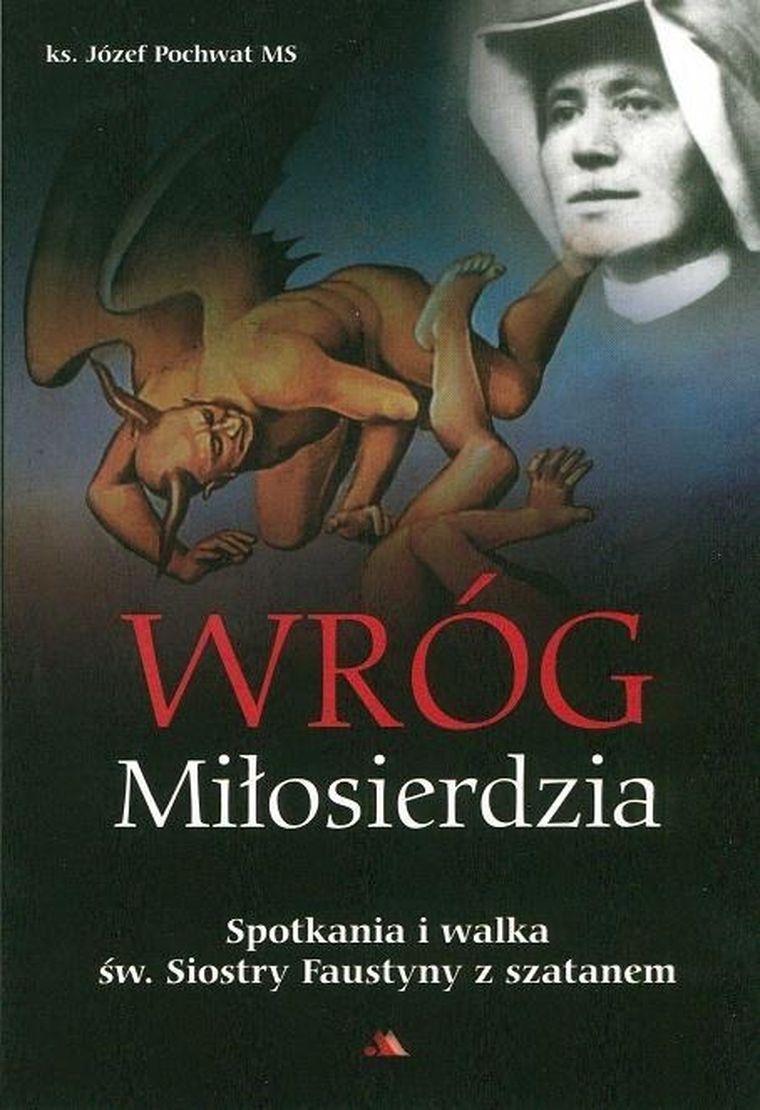 Wróg miłosierdzia Spotkania i walka św. Siostry Faustyny z szatanem