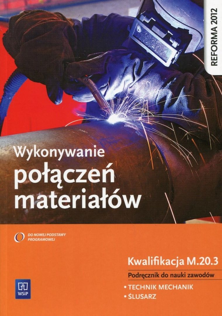 Wykonywanie połączeń materiałów. Kwalifikacja M.20.3. Podręcznik do nauki zawodów Technik mechanik oraz Ślusarz