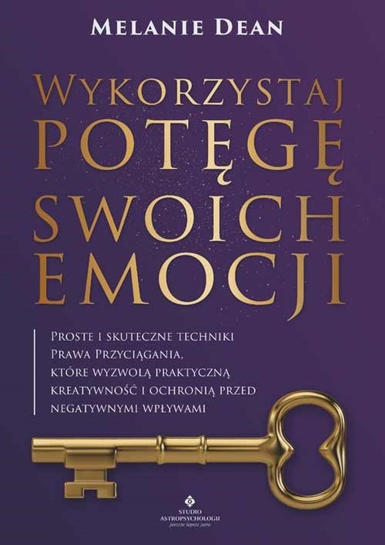 Wykorzystaj potęgę swoich emocji. Proste i skuteczne techniki prawa przyciągania