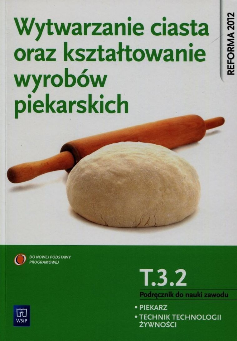 Wytwarzanie ciasta oraz kształtowanie wyrobów piekarskich. Piekarz. Technik technologii żywności. Kwalifikacja T.3.2