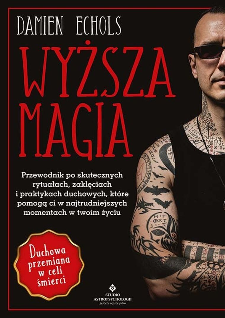 Wyższa magia. Przewodnik po skutecznych rytuałach, zaklęciach i praktykach duchowych