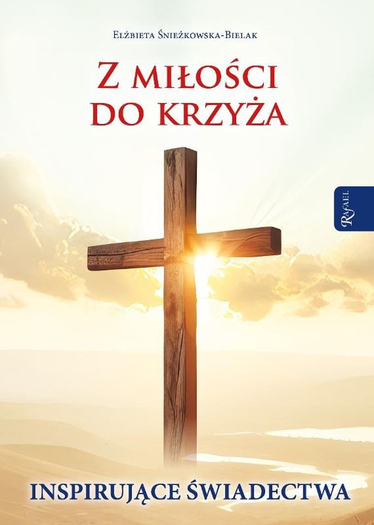 Z miłości do Krzyża. Inspirujące świadectwa
