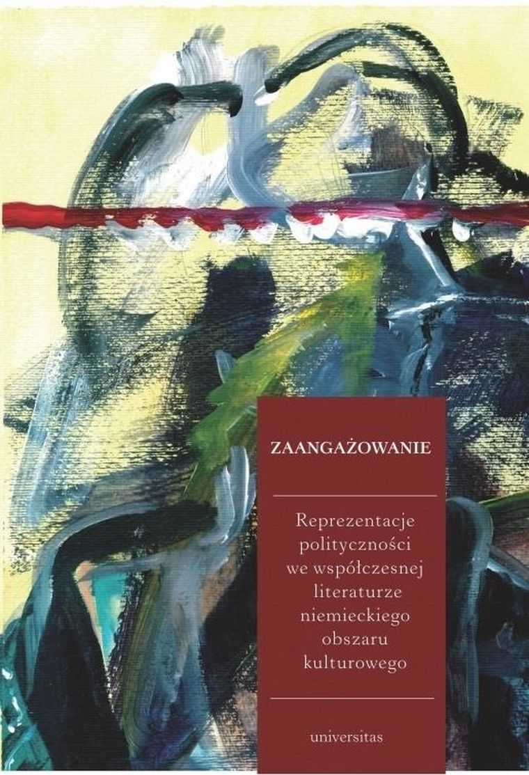 Zaangażowanie. Reprezentacje polityczności we współczesnej literaturze niemieckiego obszaru kulturowego