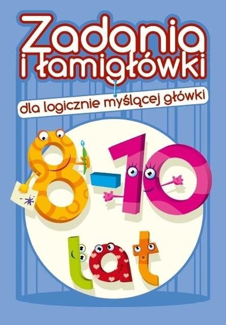 Zadania i łamigłówki dla logicznie myślącej główki. 8-10 lat