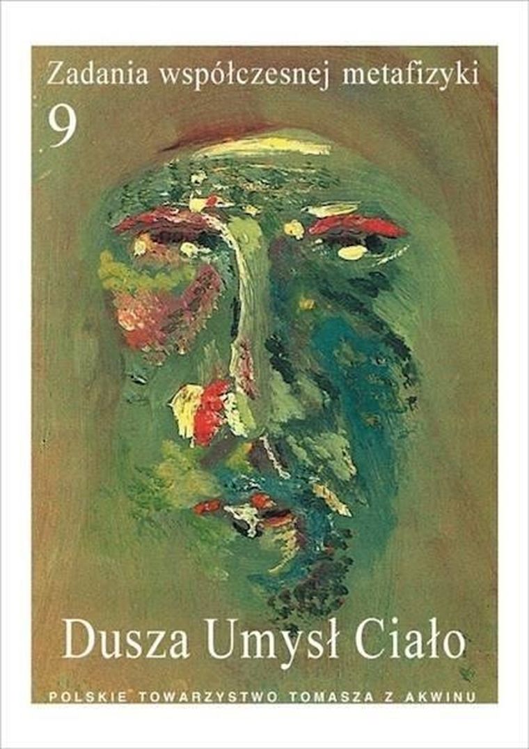 Zadania współczesnej metafizyki. Tom 9. Dusza, umysł, ciało: spór o jedność bytową człowieka