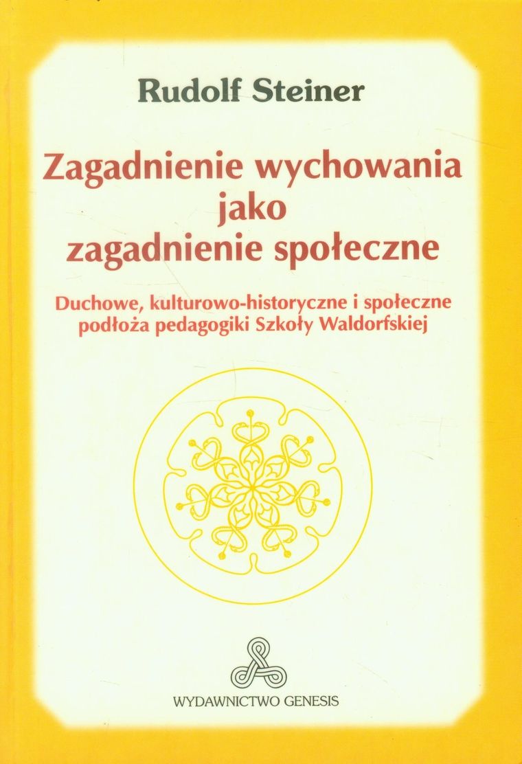 Zagadnienie wychowania jako zagadnienie społeczne. Duchowe, kulturowo - historyczne i społeczne podłoża pedagogiki Szkoły Waldorfskiej