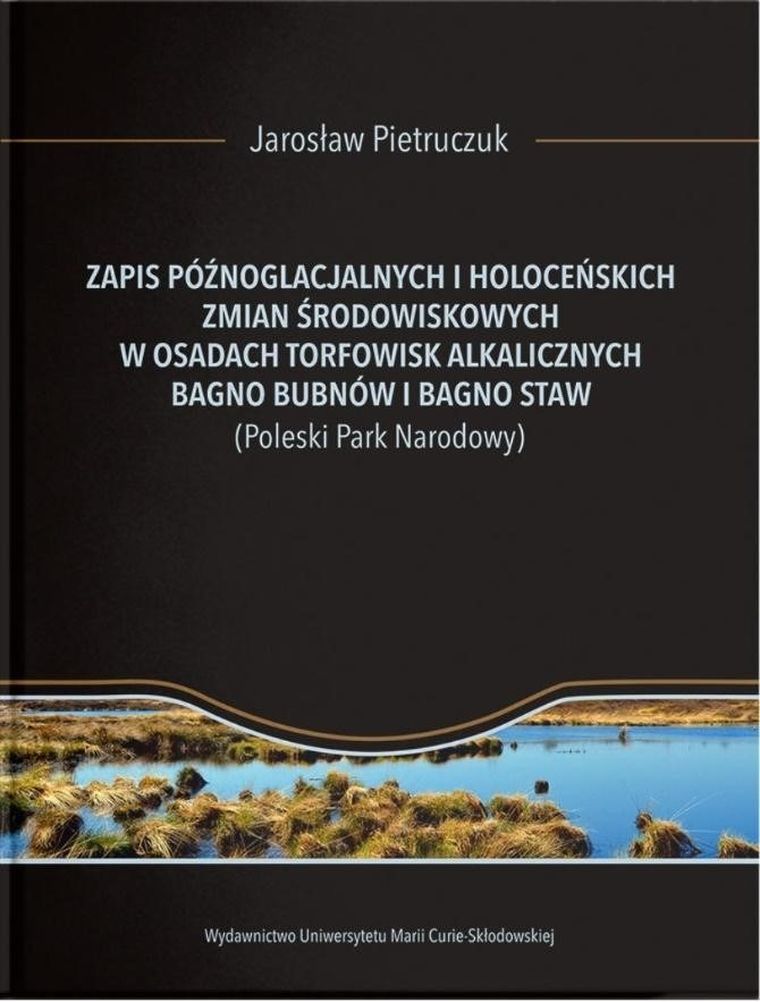 Zapis późnoglacjalnych i holoceńskich zmian środowiskowych w osadach torfowisk alkalicznych. Bagno Bubnów i Bagno Staw (Poleski Park Narodowy)