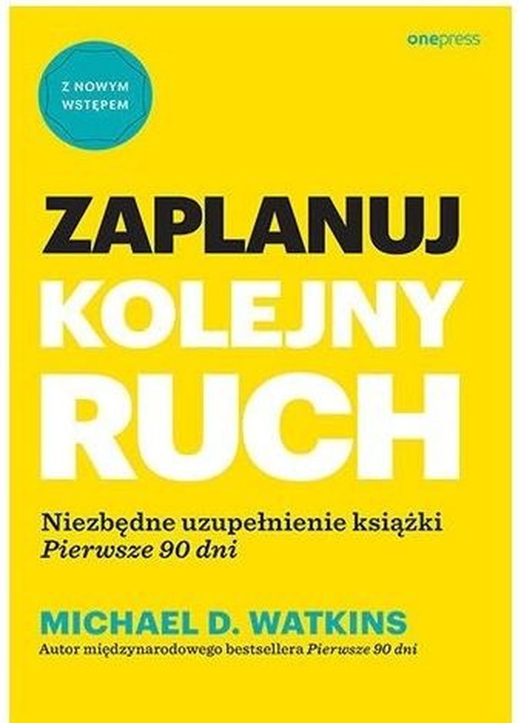 Zaplanuj kolejny ruch. Niezbędne uzupełnienie książki "Pierwsze 90 dni"