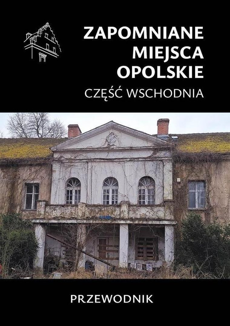 Zapomniane miejsca. Opolskie część wschodnia