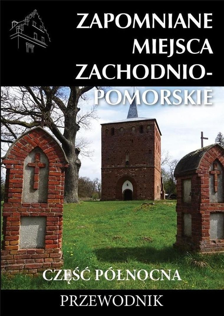 Zapomniane miejsca. Zachodniompomorskie, część północna