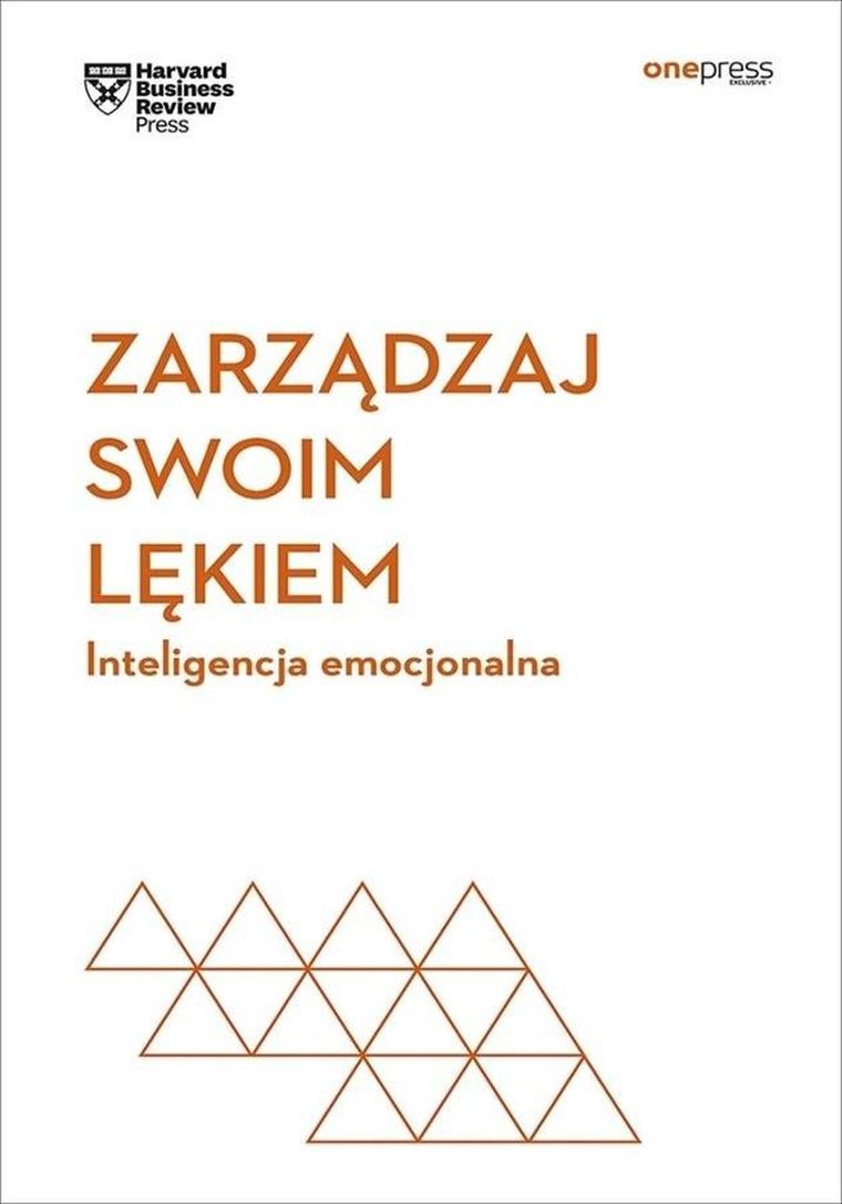 Zarządzaj swoim lękiem. Inteligencja emocjonalna. Harvard Business Review