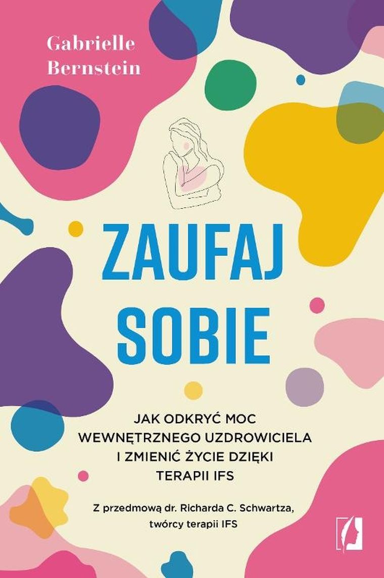 Zaufaj sobie. Jak odkryć moc wewnętrznego uzdrowiciela i zmienić życie dzięki gterapii IFS