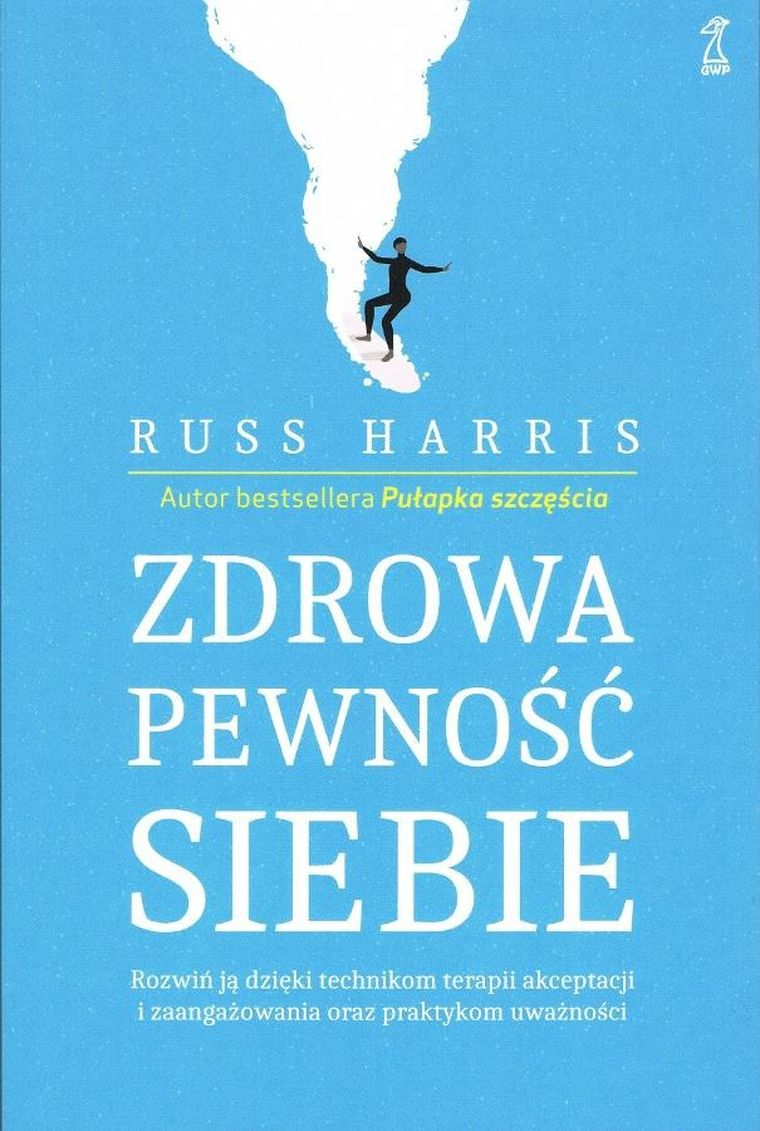 Zdrowa pewność siebie. Rozwiń ją dzięki technikom terapii akceptacji i zaangażowania oraz praktykom uważności