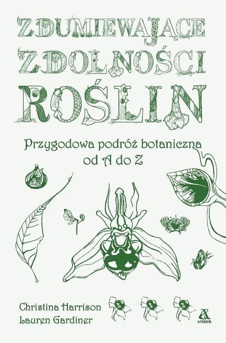 Zdumiewające zdolności roślin. Przygodowa podróż botaniczna od A do Z