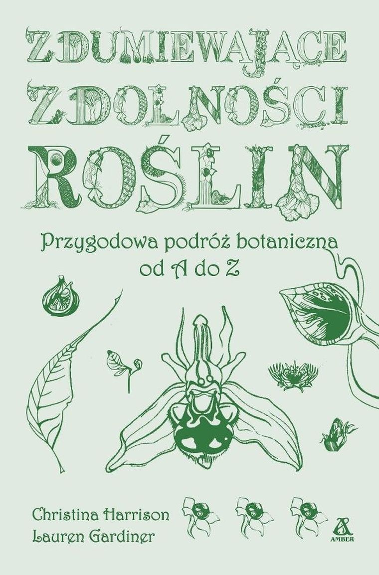Zdumiewające zdolności roślin. Przygodowa podróż botaniczna od A do Z