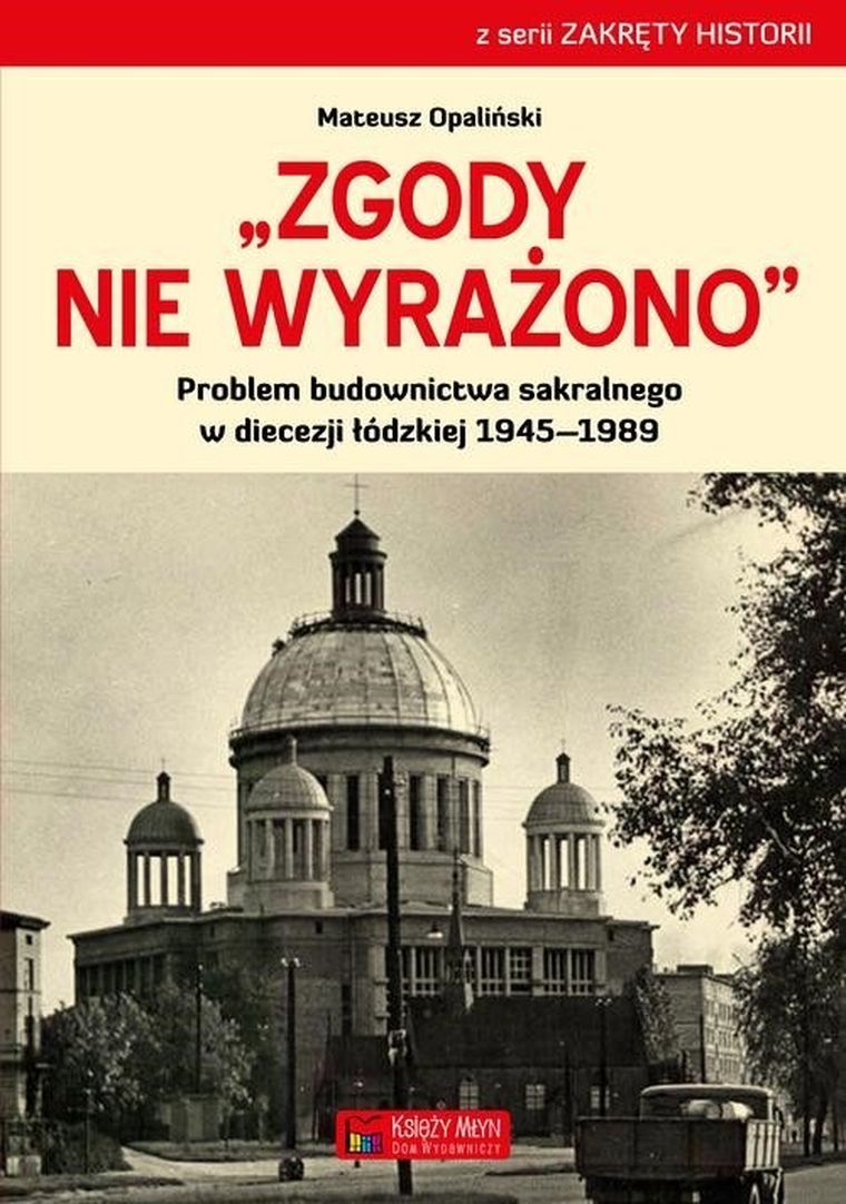 Zgody nie wyrażono. Problem budownictwa sakralnego w diecezji łódzkiej 1945-1989