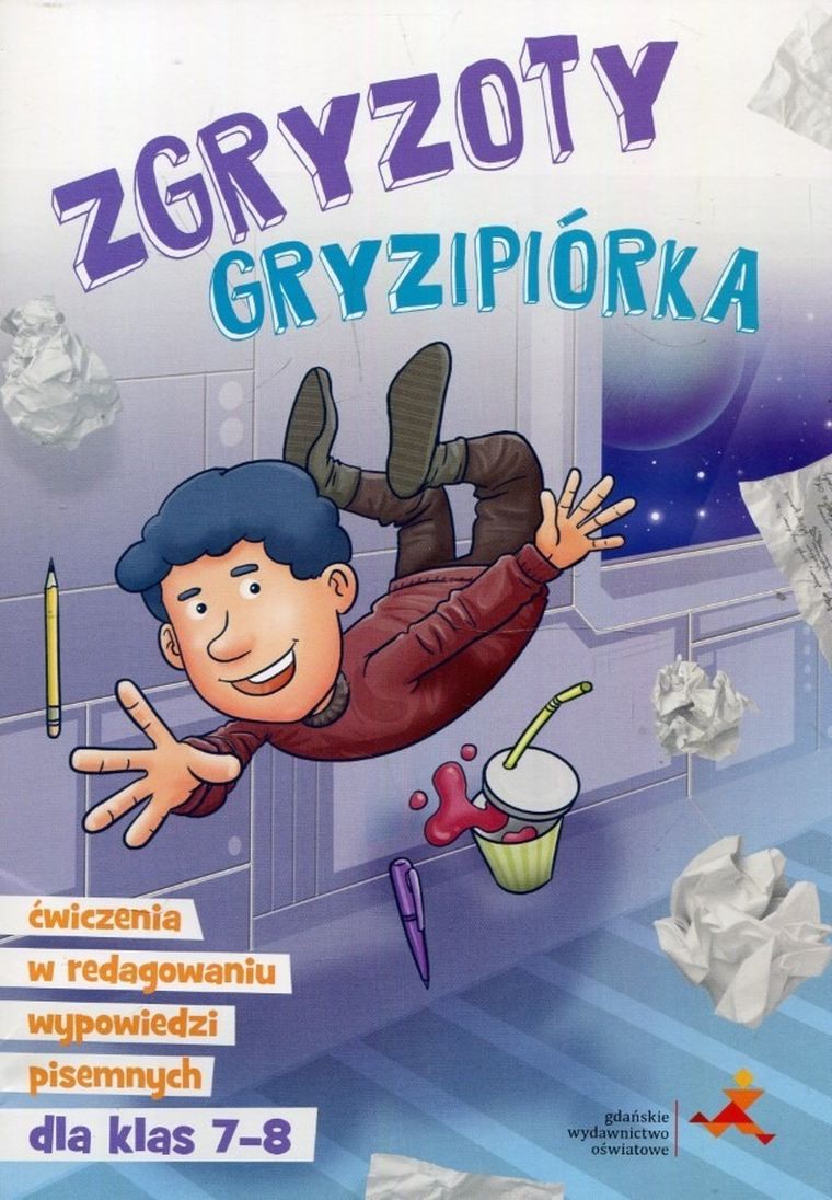 Zgryzoty Gryzipiórka. Ćwiczenia w redagowaniu wypowiedzi pisemnych dla klas 7-8