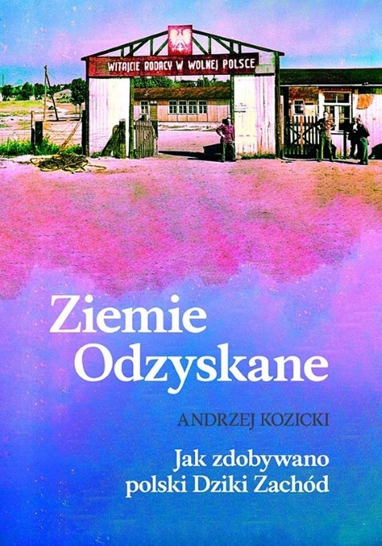 Ziemie Odzyskane. Jak zdobywano polski Dziki Zachód