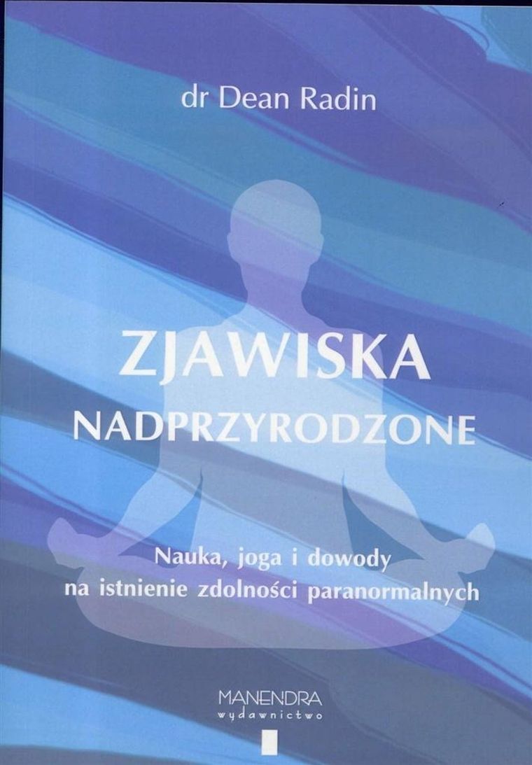 Zjawiska nadprzyrodzone. Nauka, joga i dowody na istnienie zdolności paranormalnych