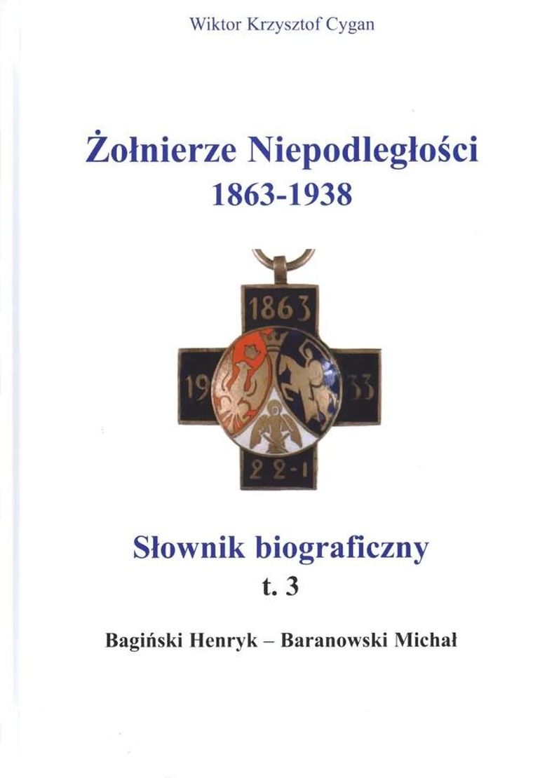 Żołnierze Niepodległości 1863-1938. Słownik biograficzny. Tom 3. Bagiński Henryk-Baranowski Michał