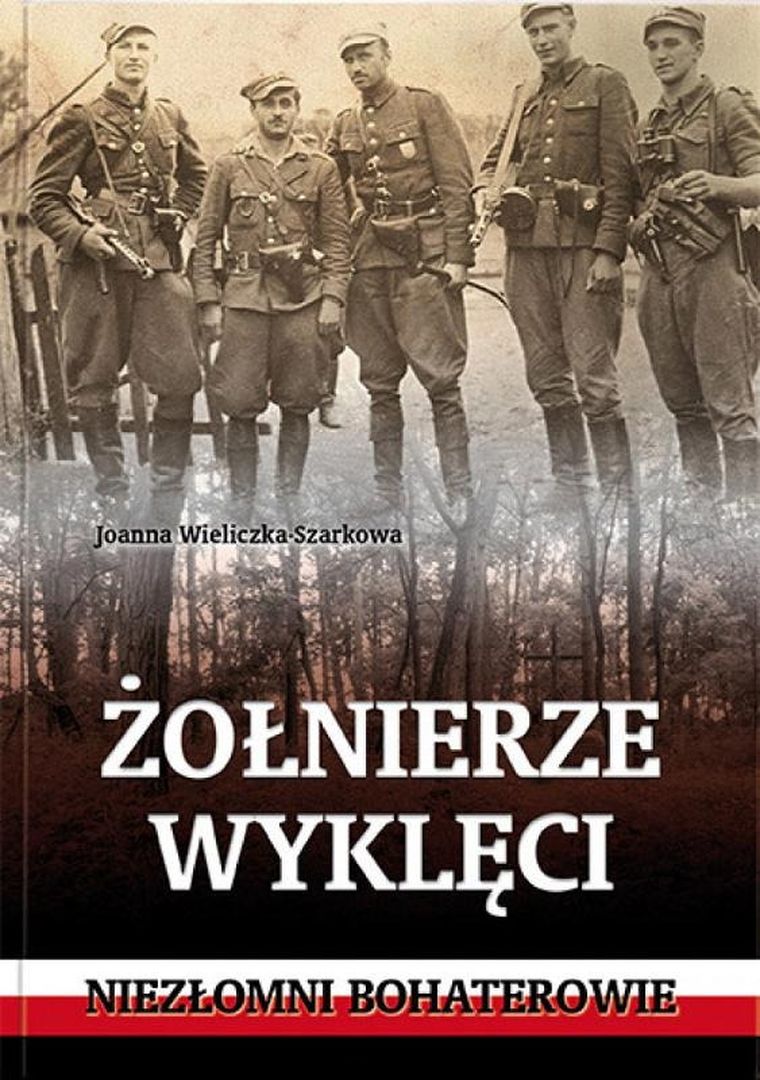 Żołnierze wyklęci. Niezłomni bohaterowie