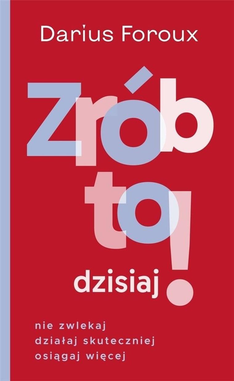 Zrób to dzisiaj! Nie zwlekaj, działaj