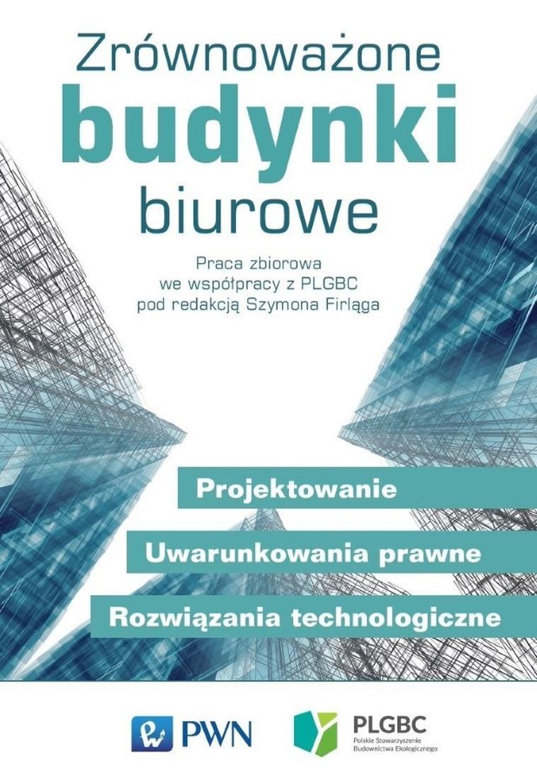 Zrównoważone budynki biurowe. Projektowanie. Uwarunkowania prawne. Rozwiązania technologiczne