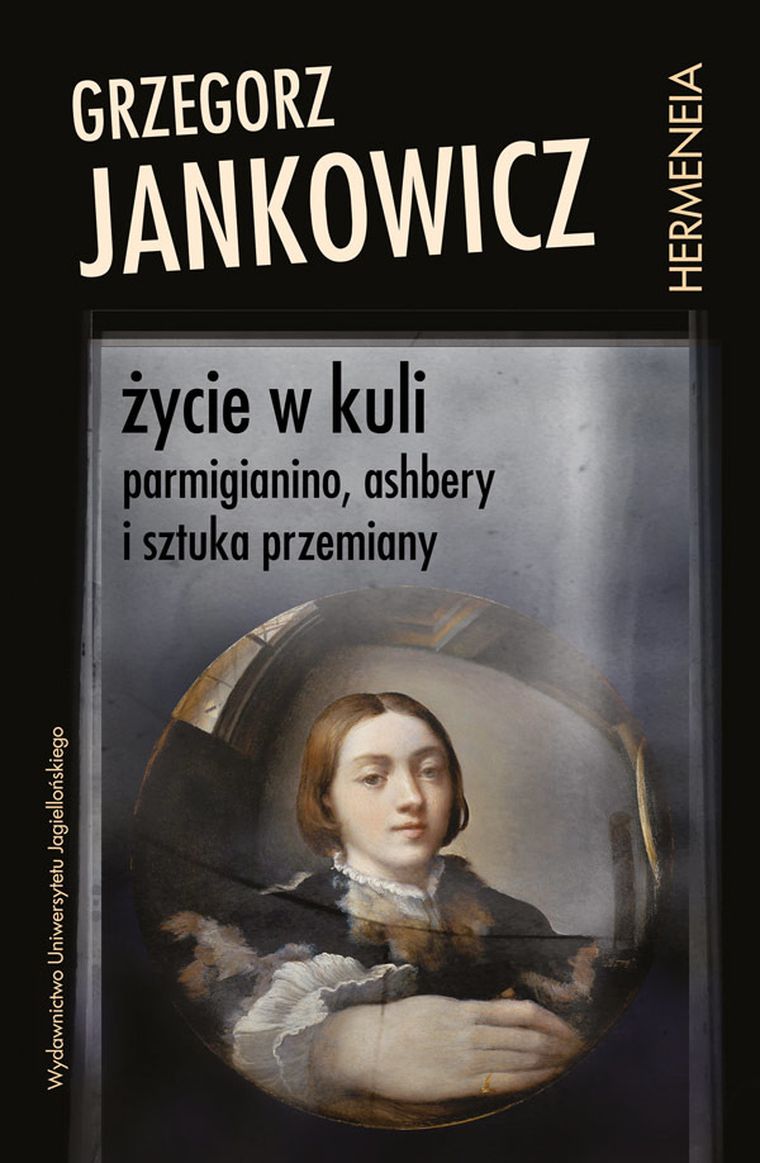 Życie w kuli. Parmigianino, ashbery i sztuka przemiany