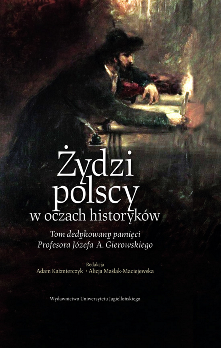 Żydzi polscy w oczach historyków. Tom dedykowany pamięci Profesora Józefa A. Gierowskiego