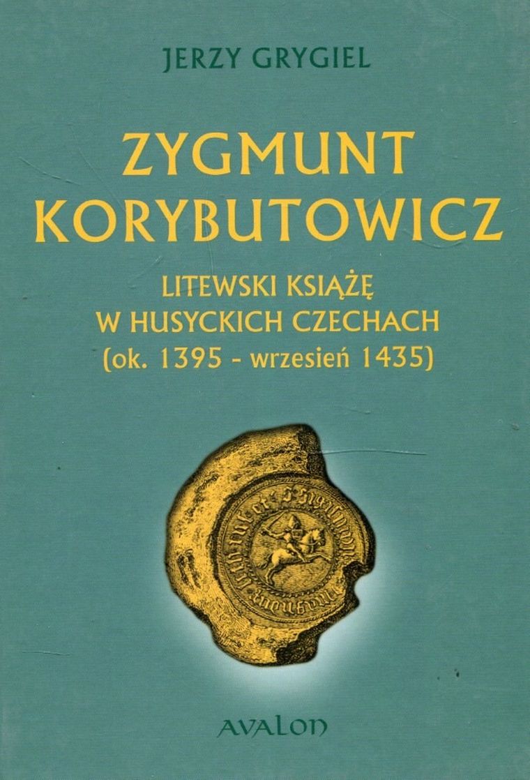 Zygmunt Korybutowicz. Litewski Książę w Husyckich Czechach (ok. 1395 - wrzesień 1435)