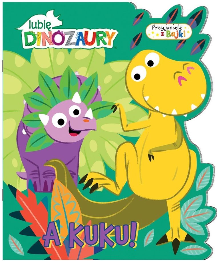 Lubię dinozaury. Przyjaciele z bajki. A kuku!
