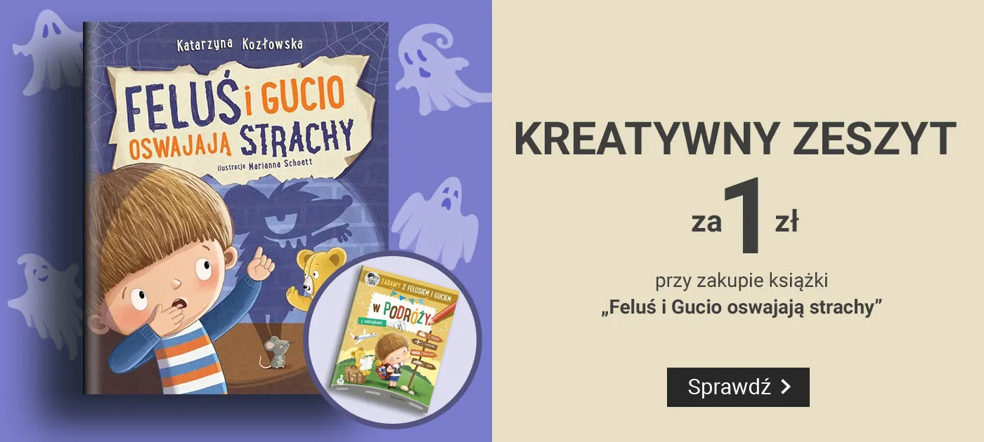 Kreatywny zeszyt za 1 zł przy zakupie książki „Feluś i Gucio oswajają strachy”