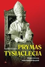 Prymas Tysiąclecia Błogosławiony Stefan Kardynał Wyszyński