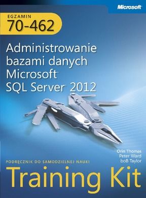 Egzamin 70-462. Administrowanie bazami danych Microsoft SQL Server 2012 Training Kit