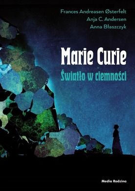 Maria Skłodowska-Curie. Światło w ciemności
